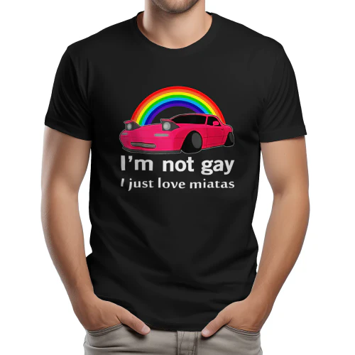I’m Not Gay I Just Love Miatas