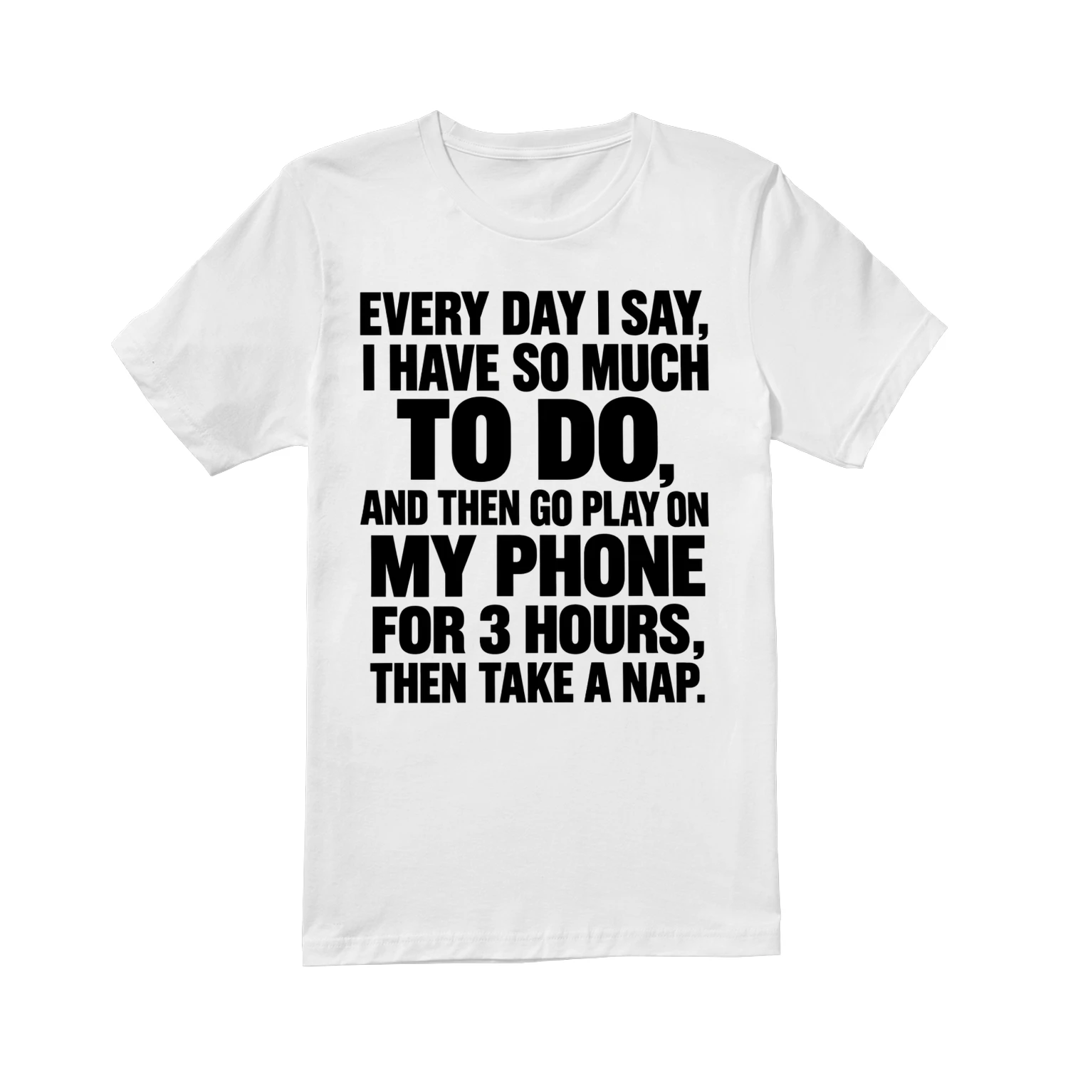“Every Day I Say I Have So Much to Do, Then Go Play on My Phone” Funny Statement Tee
