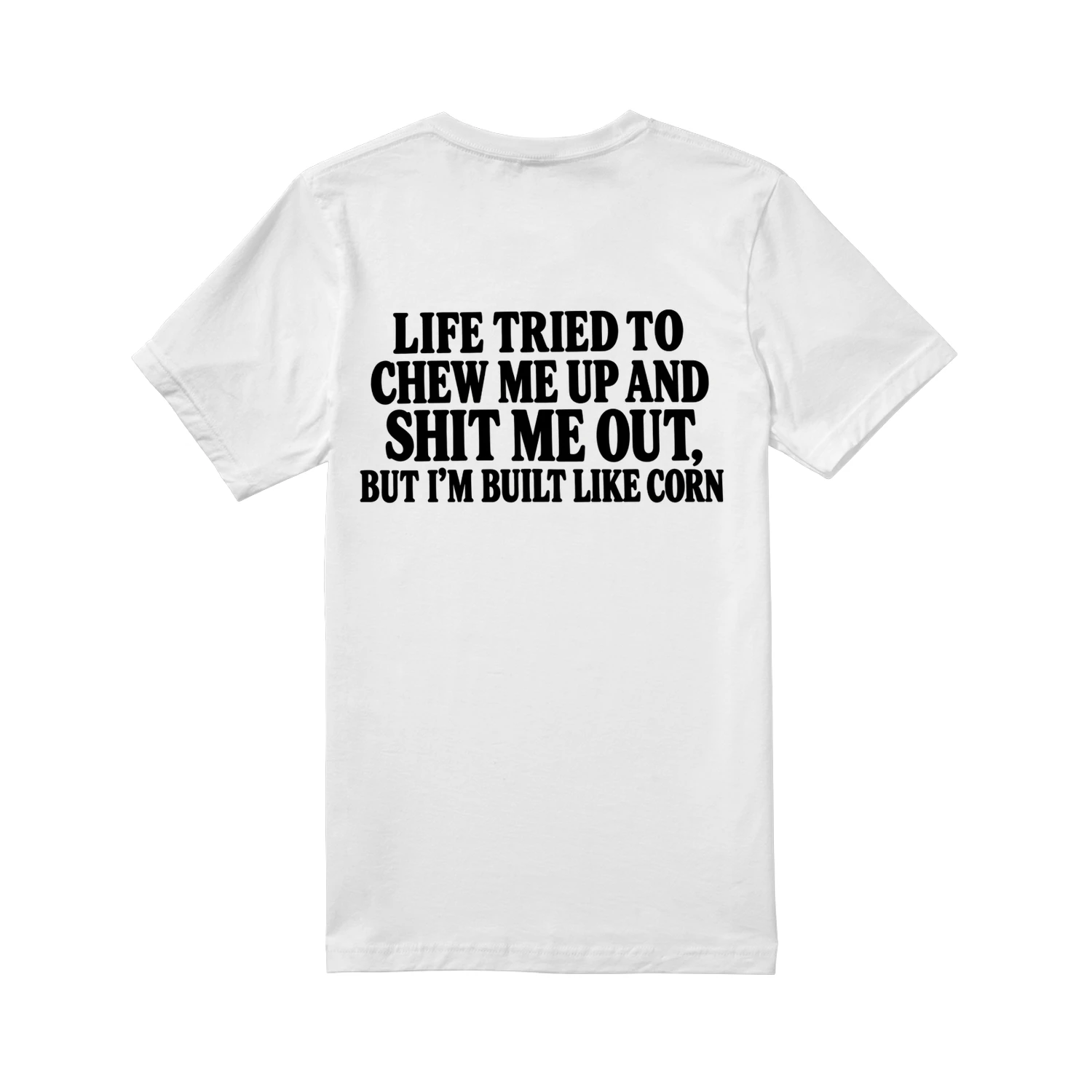 “Life Tried to Chew Me Up, But I’m Built Like Corn” Funny Statement Tee