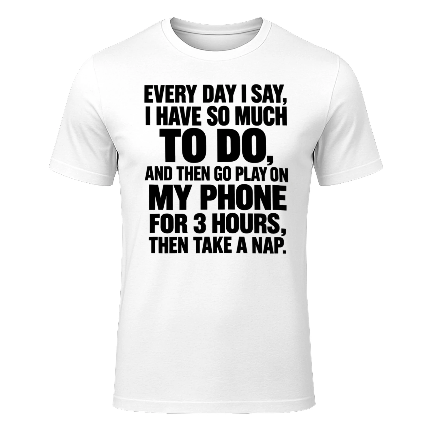 “Every Day I Say I Have So Much to Do, Then Go Play on My Phone” Funny Statement Tee
