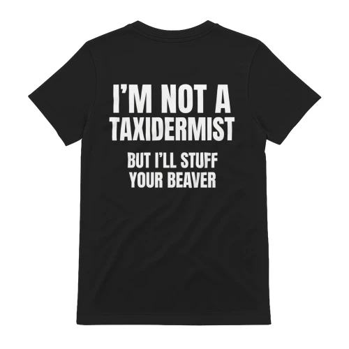 I’m Not a Taxidermist Funny Shirt