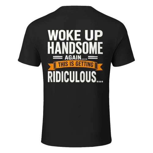 Woke Up Handsome Again Getting Ridiculous