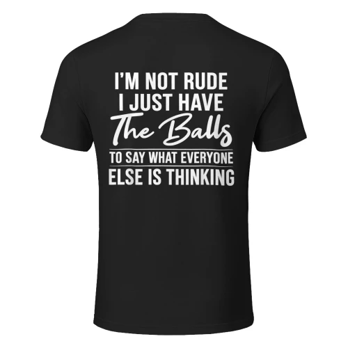 I'm Not Rude I Just Have The Balls to Say What Everyone Else