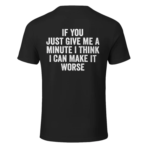 If You Just Give Me A Minute I Think I Can Make It Worse