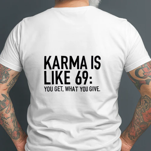 Karma really said: return the same energy KARMA IS LIKE 69: YOU GET, WHAT YOU GIVE. EM FROM Av.. and what To fellt