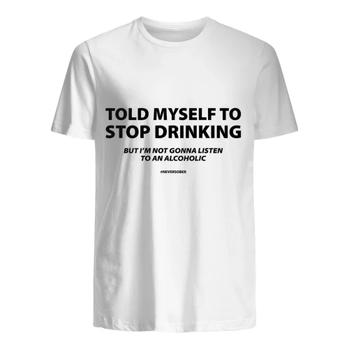 I told myself to stop drinking, but I won't listen to a drunk alcoholic.