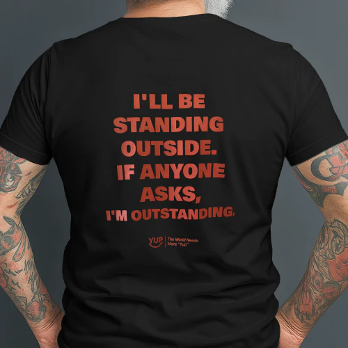 jo I'LL BE STANDING OUTSIDE. IF ANYONE ASKS, I'M OUTSTANDING. KA YOU GE YUP The World Needs More "Yup" ?? Copy
