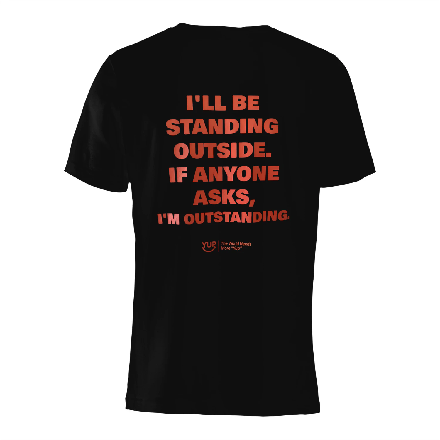 jo I'LL BE STANDING OUTSIDE. IF ANYONE ASKS, I'M OUTSTANDING. KA YOU GE YUP The World Needs More "Yup" ??