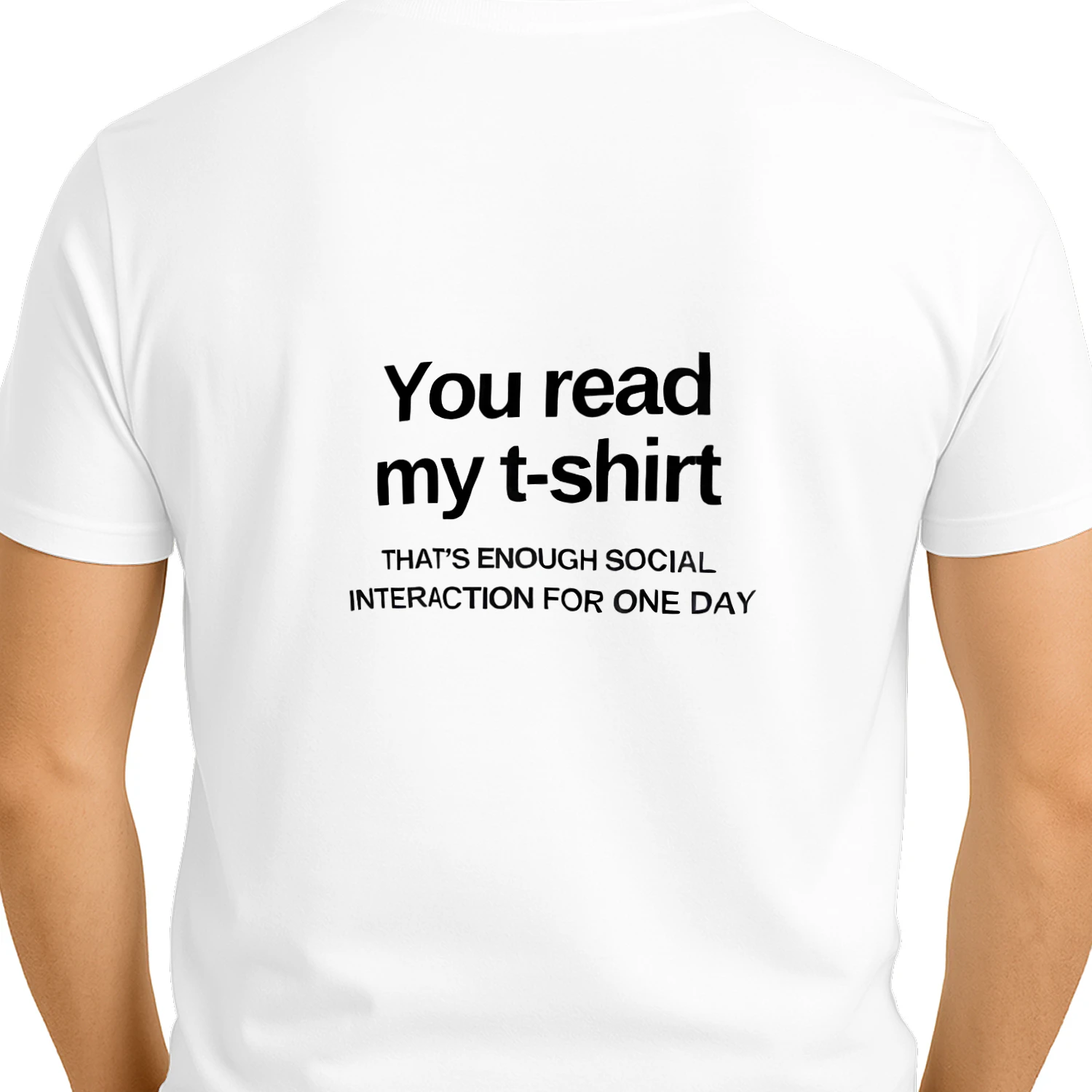 You read my t-shirt THAT'S ENOUGH SOCIAL INTERACTION FOR ONE DAY