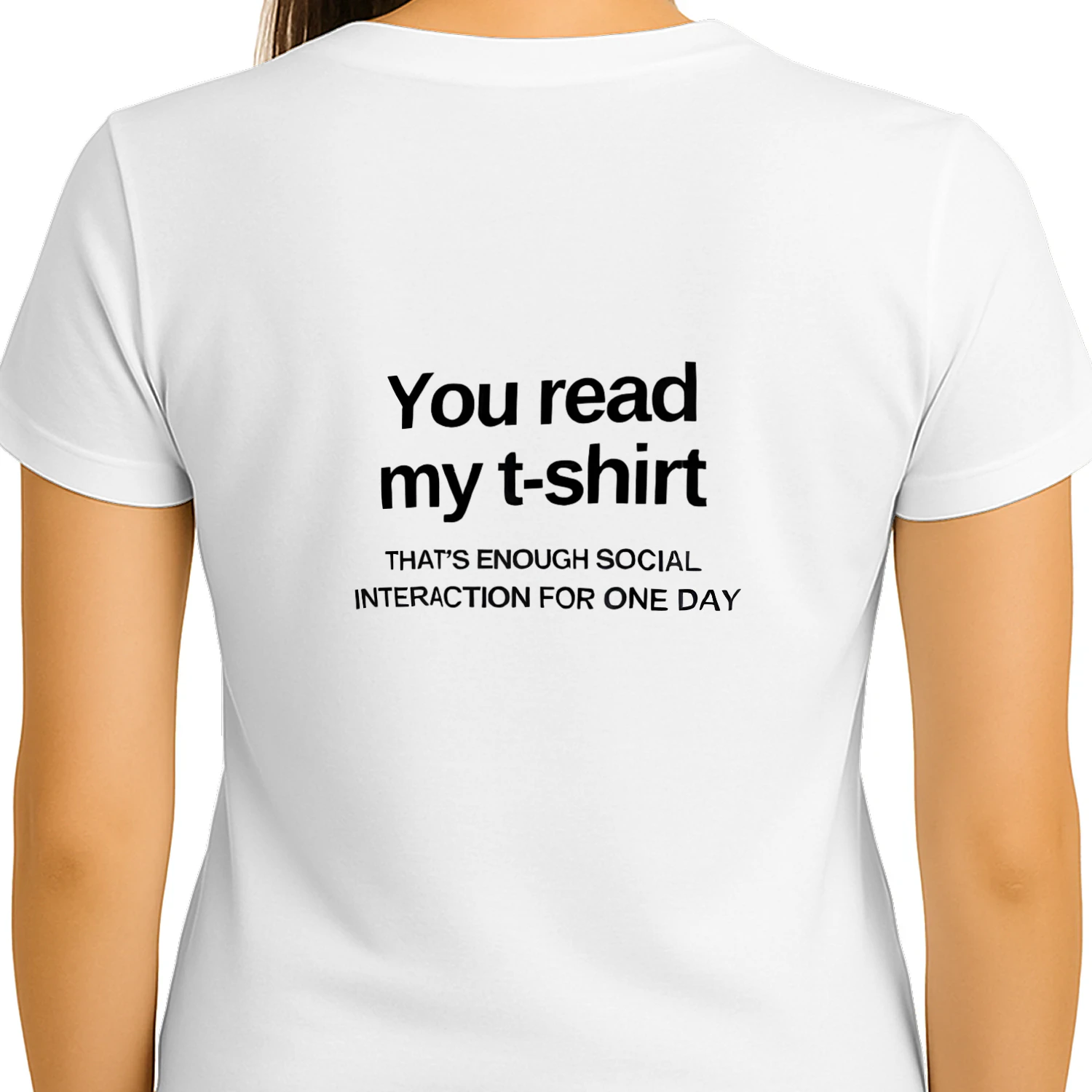 You read my t-shirt THAT'S ENOUGH SOCIAL INTERACTION FOR ONE DAY