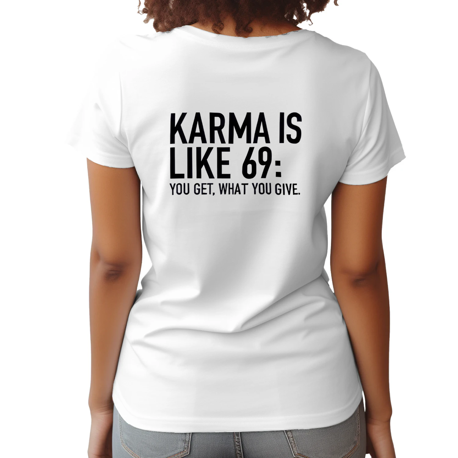 Karma really said: return the same energy KARMA IS LIKE 69: YOU GET, WHAT YOU GIVE. EM FROM Av.. and what To fellt