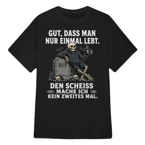 GUT, DASS MAN NUR EINMAL LEBT.