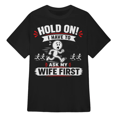 HOLD ON! I HAVE TO ASK MY WIFE FIRST.