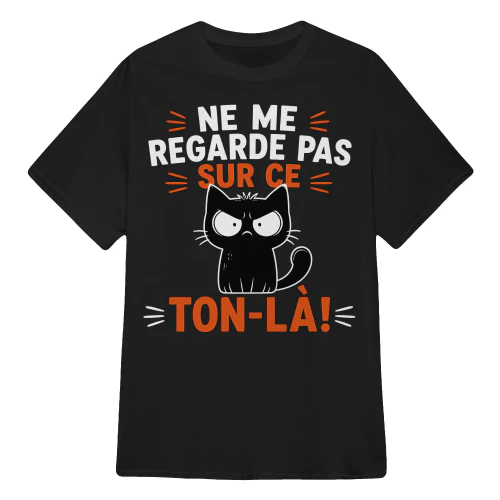 NE ME REGARDE PAS SUR CE TON-LÀ!