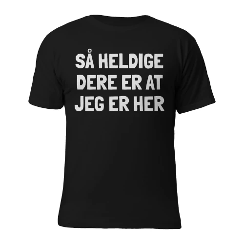 Så heldige dere er at jeg er her