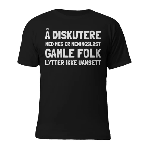 Å diskutere med meg er meningsløst, gamle folk lytter ikke uansett