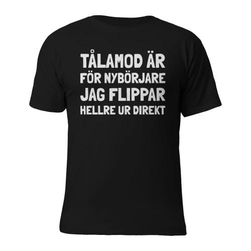 Tålamod är för nybörjare, jag flippar hellre ur direkt