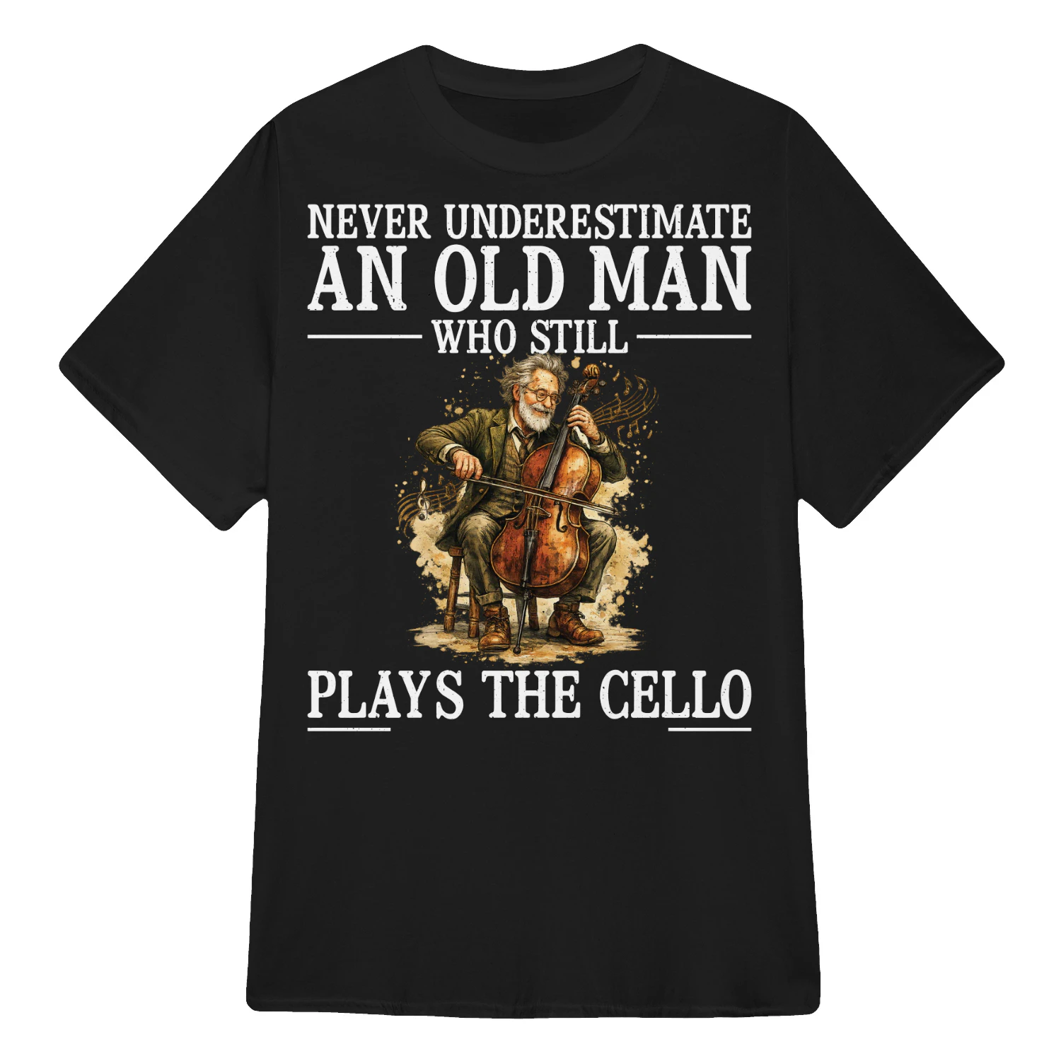 NEVER UNDERESTIMATE AN OLD MAN WHO STILL PLAYS THE CELLO