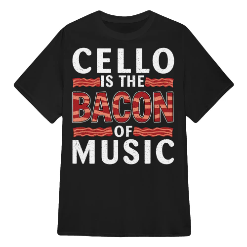Cello Is The Bacon Of Music T-Shirt – Funny Cellist Gift