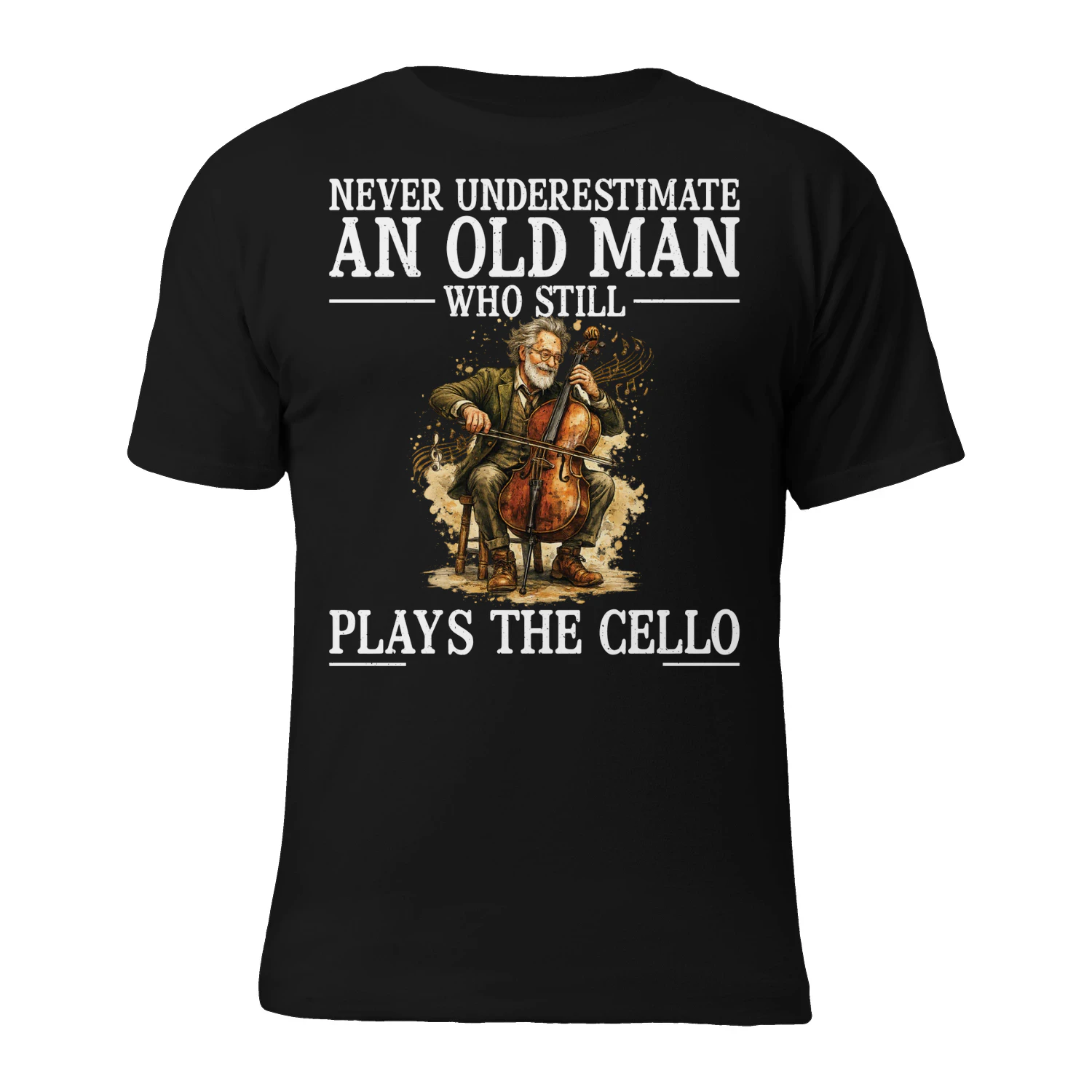 NEVER UNDERESTIMATE AN OLD MAN WHO STILL PLAYS THE CELLO