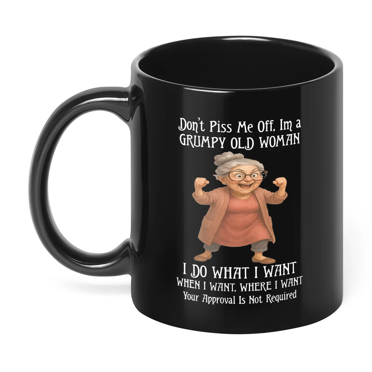 Don't Piss Me Off Im A Grumpy Old Woman