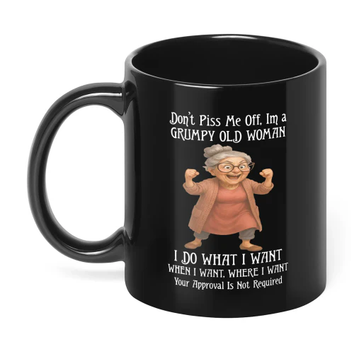 Don't Piss Me Off Im A Grumpy Old Woman