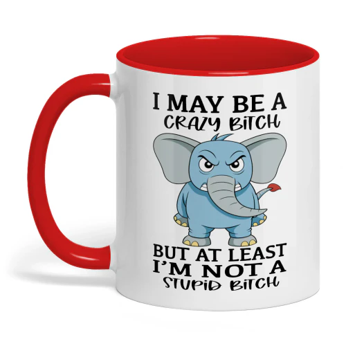 I May Be A Crazy Bitch But At Least Elephant