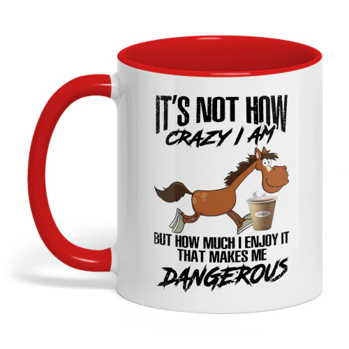 It's Not How Crazy I Am But How Much Horse