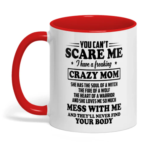 You Can't Scare Me I Have A Freaking Crazy Mom