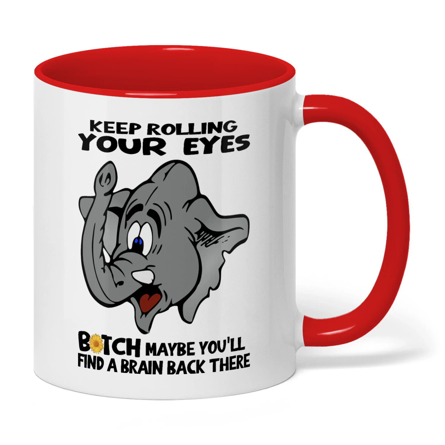 Keep Rolling Your Eyes B*tch Maybe Elephant