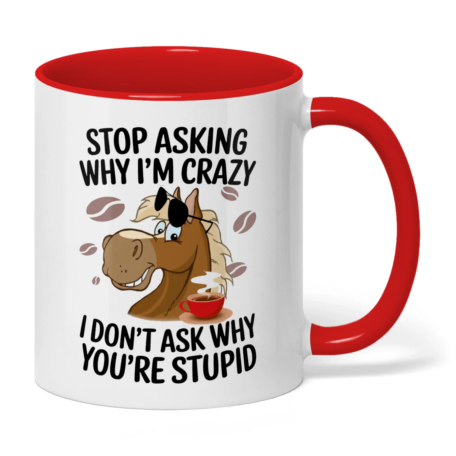 Stop Asking Why I'm Crazy I Don't Ask Horse