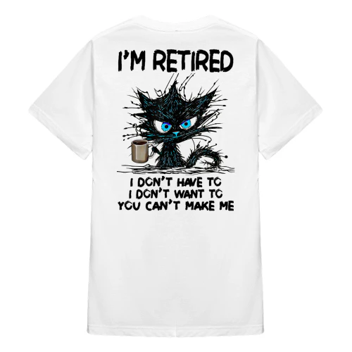 I'm Retired I Don't Have To Cat