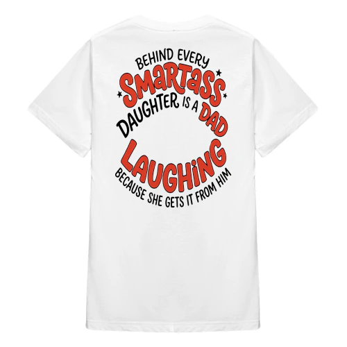 Behind Every Smartass Daughter Is A