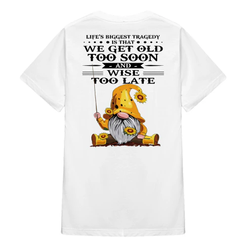 Life's Biggest Tragedy Is That We Get Old Too Soon Gnome