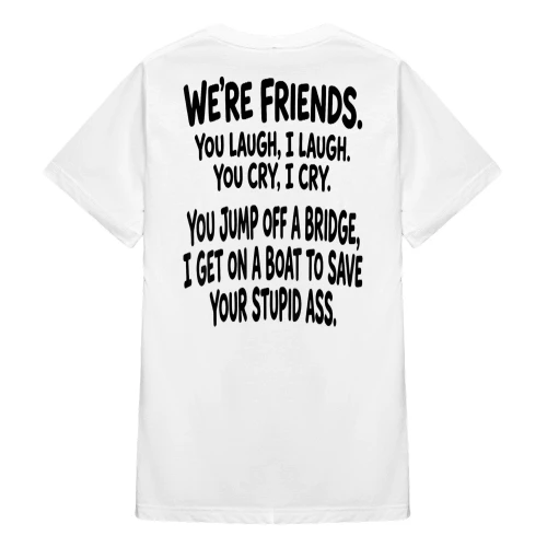 We're Friends You Laugh I Laugh