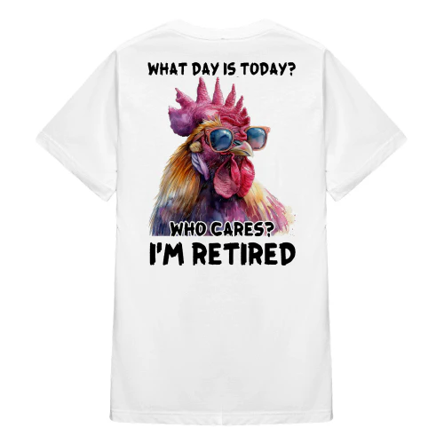 What Day Is Today? Who Cares I'm Retired Chicken