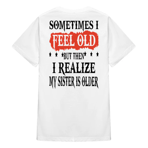 Sometimes I Feel Old But Then I Realize