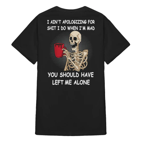 I Ain't Apologizing For Shit I Do When I'm Mad Skull