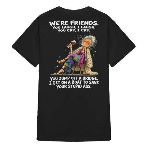 We're Friends You Laugh I Laugh Woman