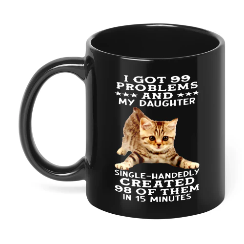 I Got 99 Problems And My Daughter Cat
