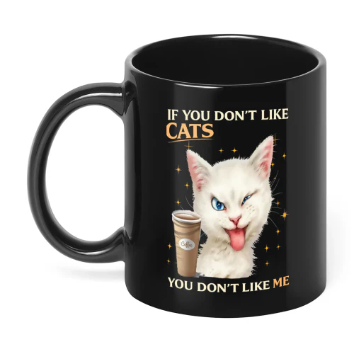 If You Don't Like Cats You Don't Like Me Cat