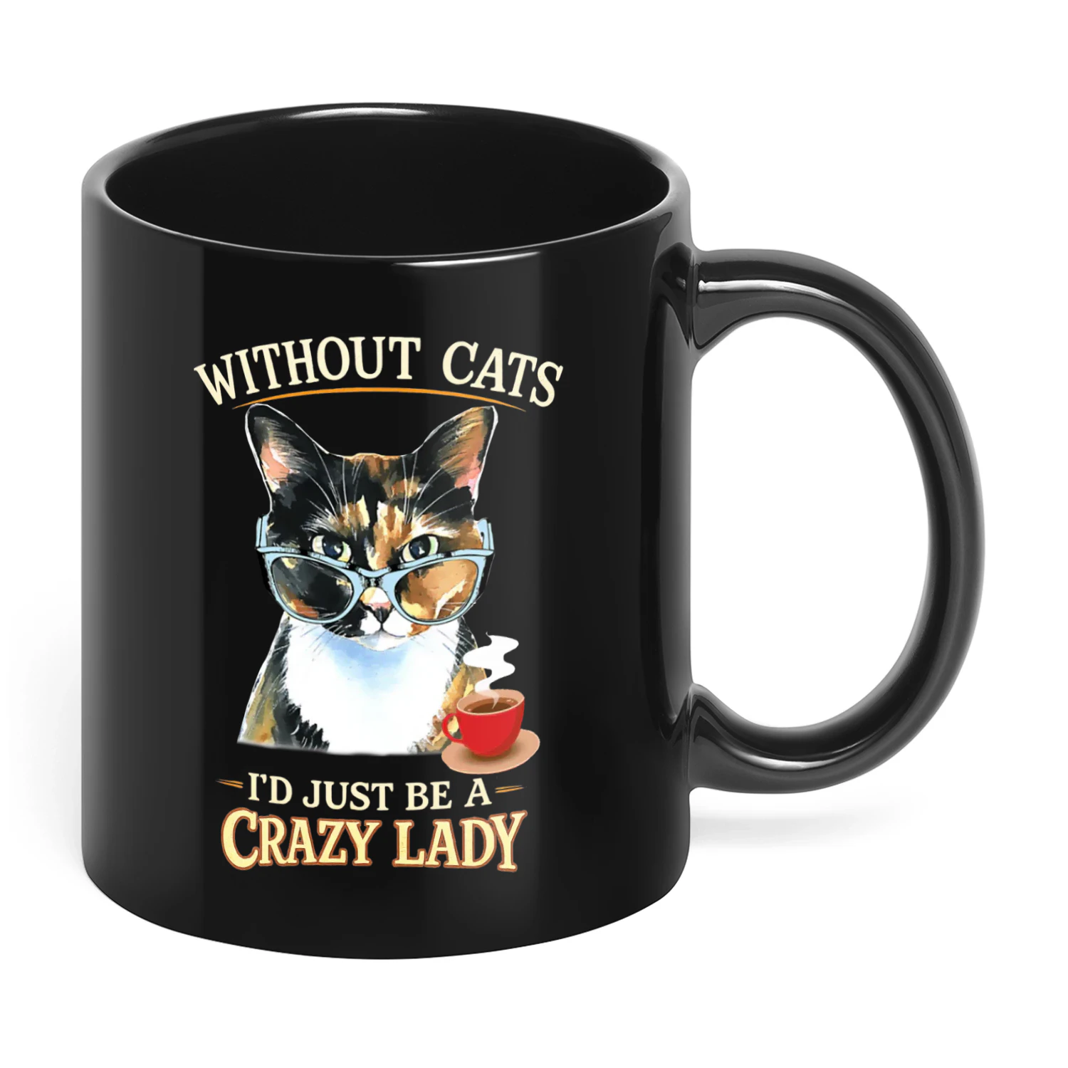Without Cats I'd Just Be A Crazy Lady Cat