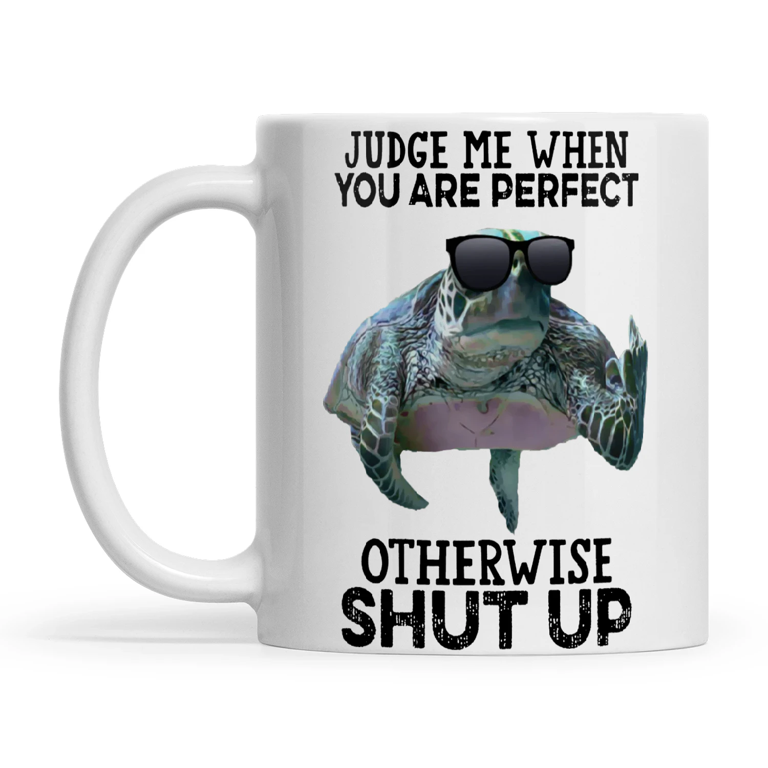 Shut Turtle Judge Me When You Are Perfect Otherwise Shut Up Turtle