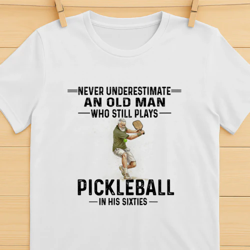 Never Underestimate A Man Who Still Plays Pickleball In His Sixties