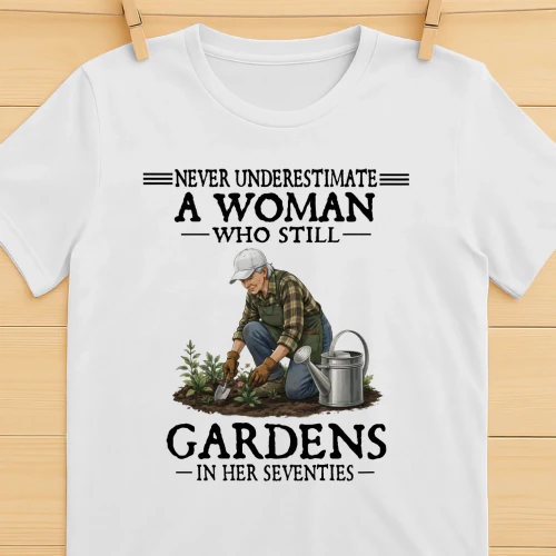 Never Underestimate A Woman Who Still Gardens In Her Seventies