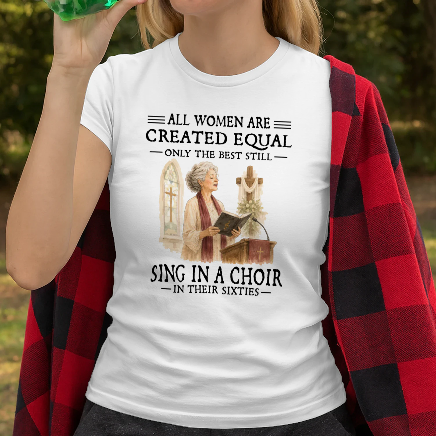 All Women Are Created Equal Only The Best Still Sing In A Choir In Their Sixties