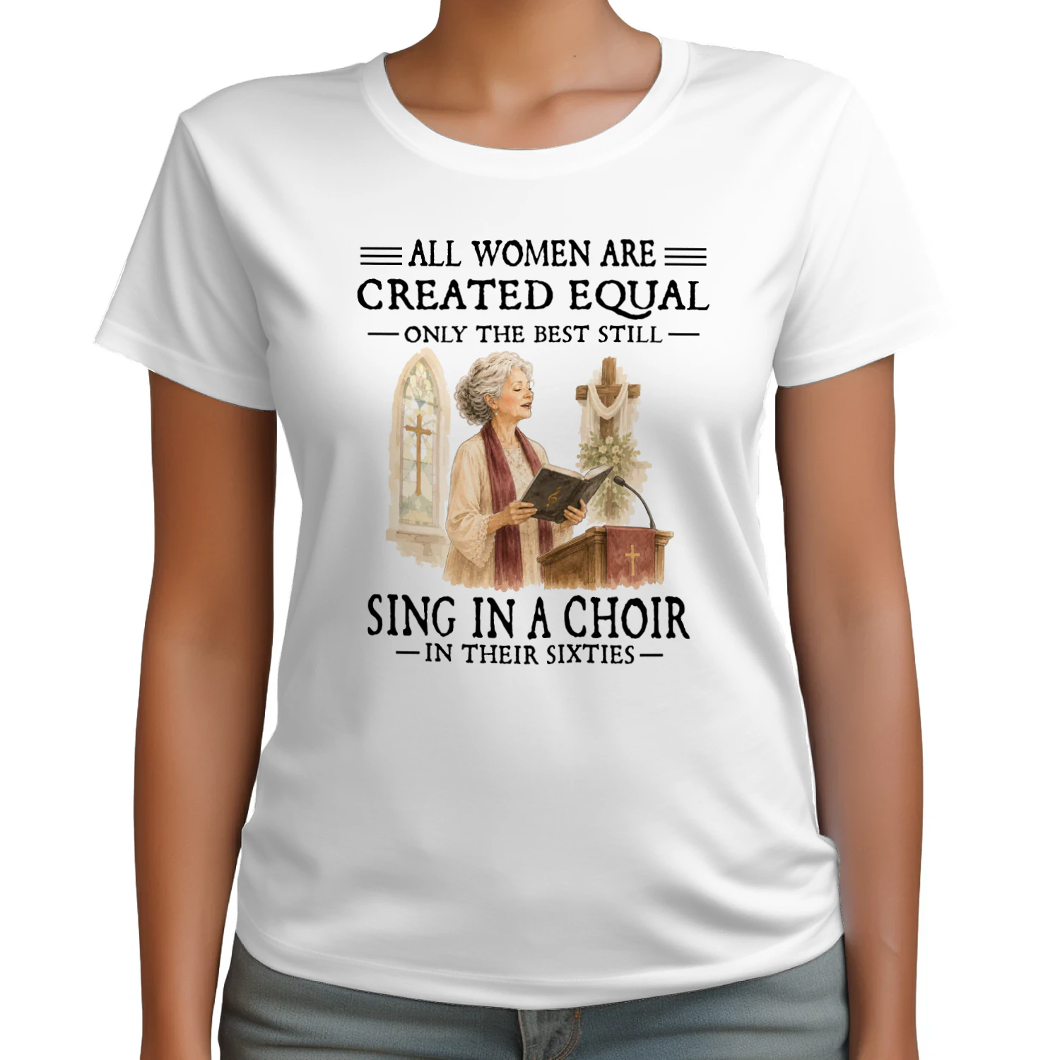 All Women Are Created Equal Only The Best Still Sing In A Choir In Their Sixties
