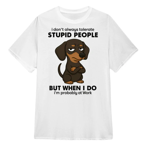 I Don't Always Tolerate People - Dachshund