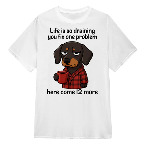 Life Is So Draining - Dachshund