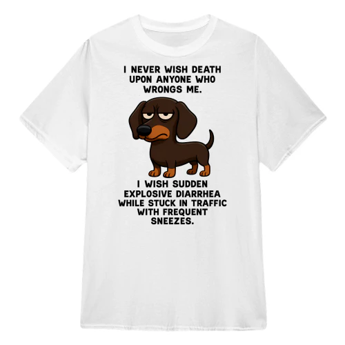 I Never Wish Death Upon Anyone - Dachshund